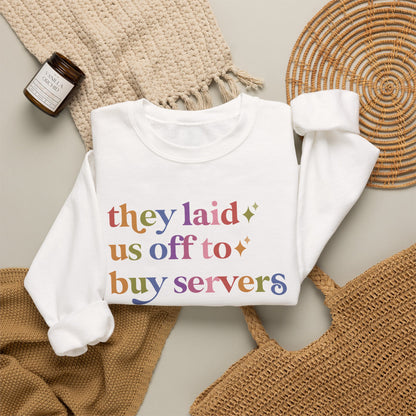 They Laid Us Off to Buy Servers Sweatshirt