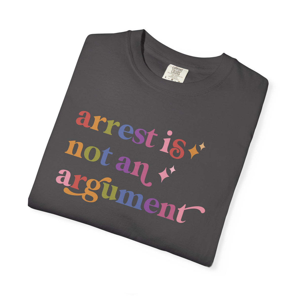 Arrest is not an Argument Comfort Colors Unisex T-Shirt