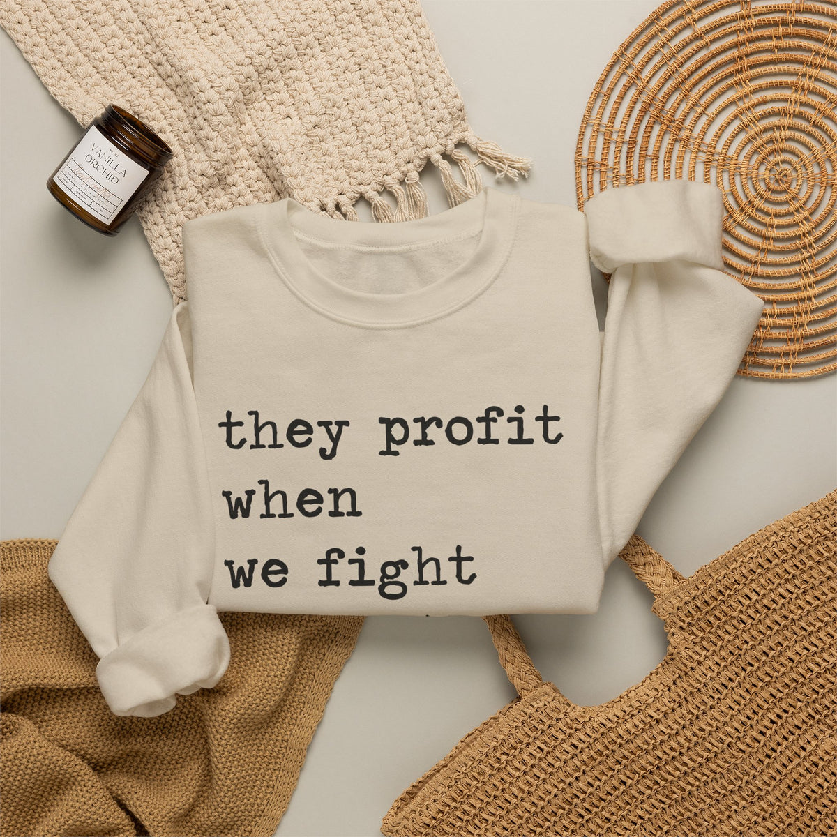They Profit When We Fight Each Other Sweatshirt