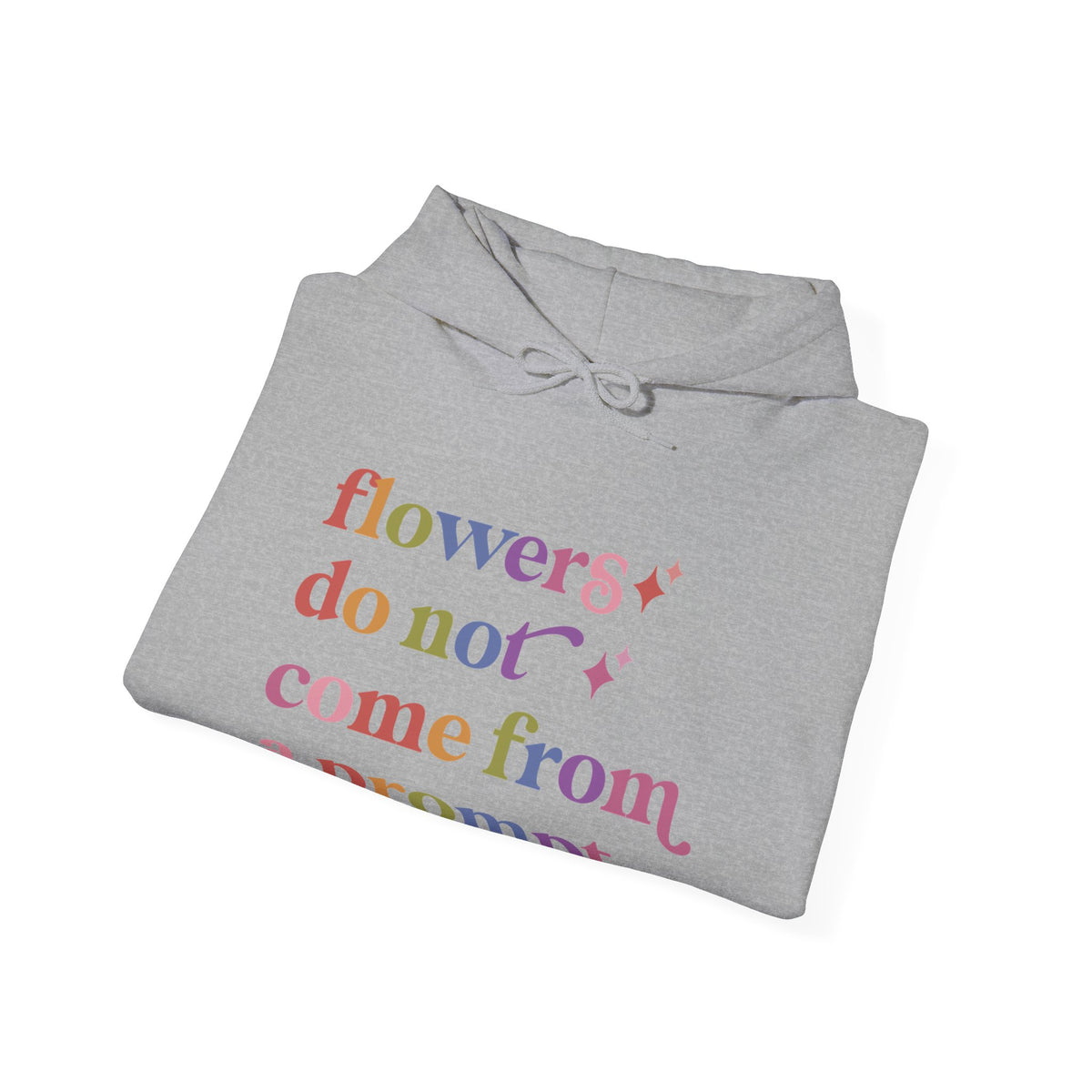 Flowers Do not Come From a Prompt Hoodie