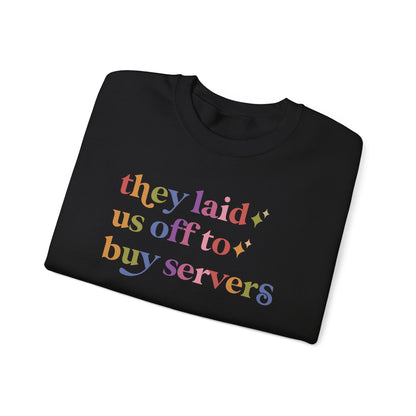 They Laid Us Off to Buy Servers Sweatshirt