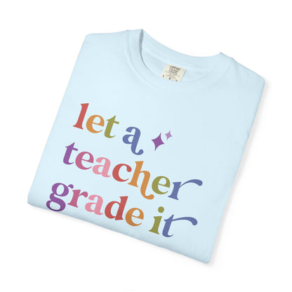 Let a Teacher Grade It Comfort Colors Unisex T-Shirt