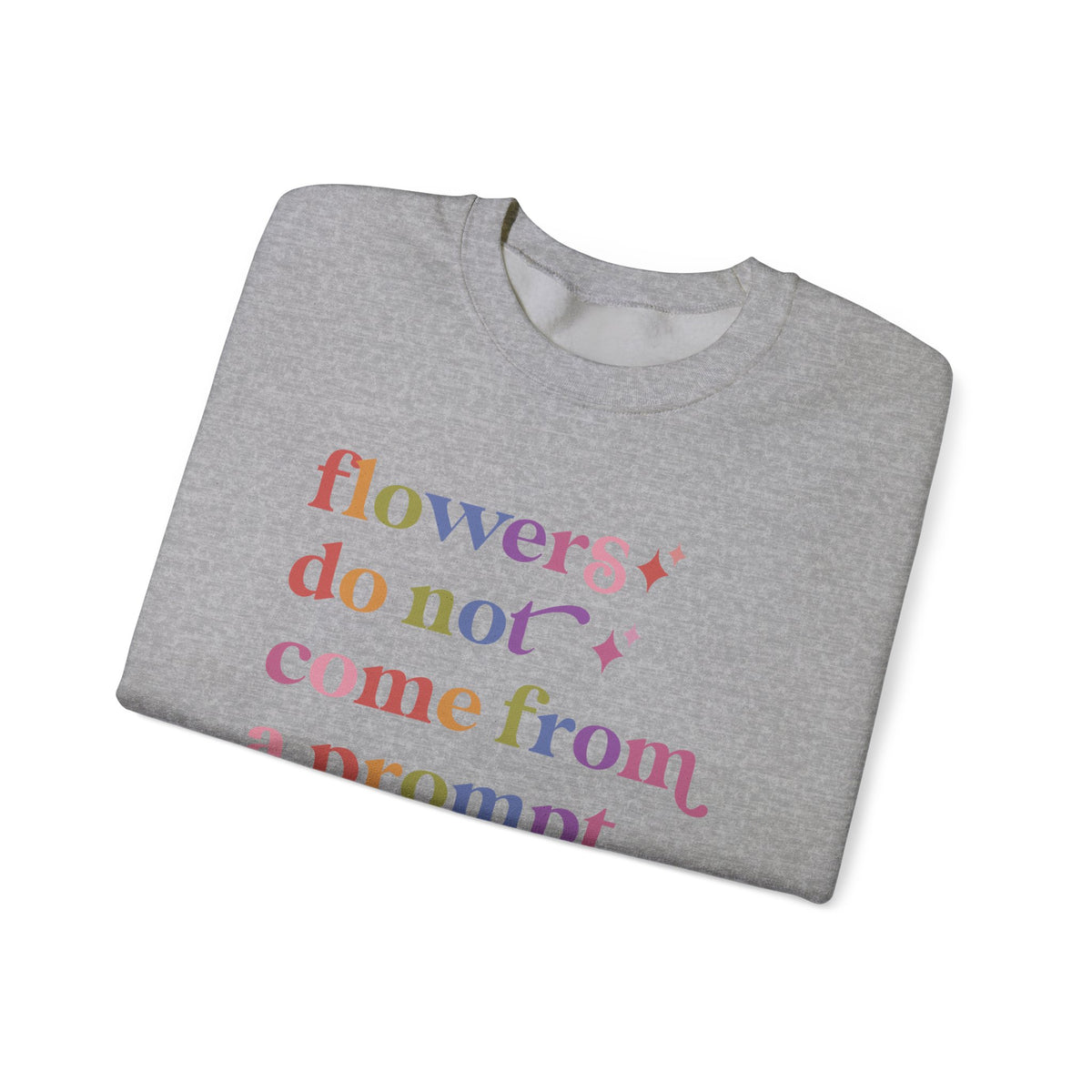 Flowers Do not Come From a Prompt Sweatshirt