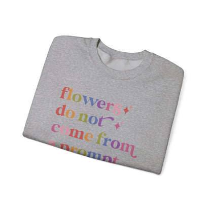Flowers Do not Come From a Prompt Sweatshirt