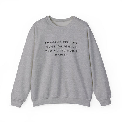 Imagine Telling Your Daughter You Voted for a Rapist Sweatshirt