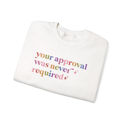 Your Approval Was Never Required Sweatshirt