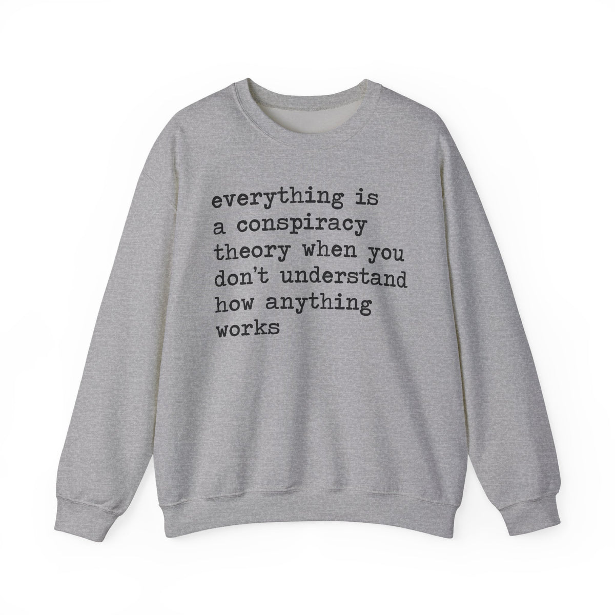 Everything Is a Conspiracy Theory When You Don't Understand How Anything Works Sweatshirt