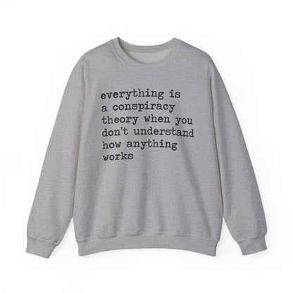 Everything Is a Conspiracy Theory When You Don't Understand How Anything Works Sweatshirt