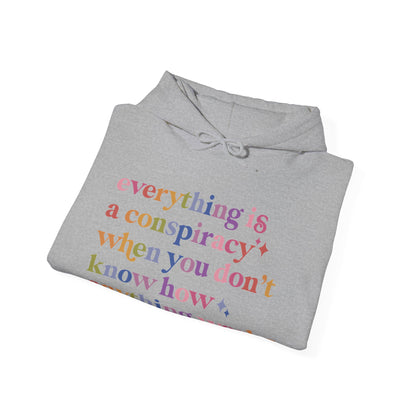 Everything Is a Conspiracy When You Don't Know How Anything Works Hoodie