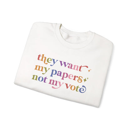 They Want My Papers not My Vote Sweatshirt