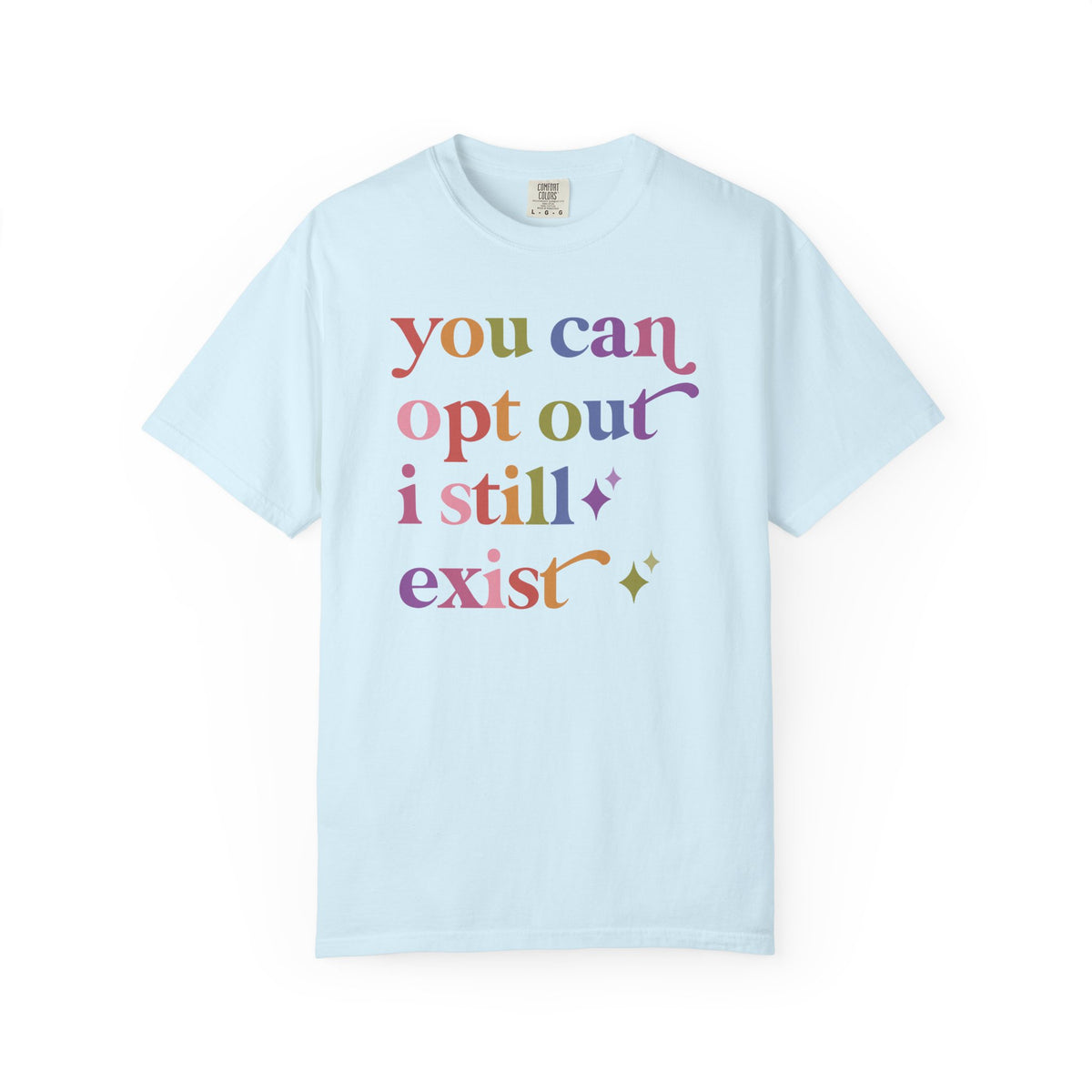 You Can Opt Out I Still Exist Comfort Colors Unisex T-Shirt