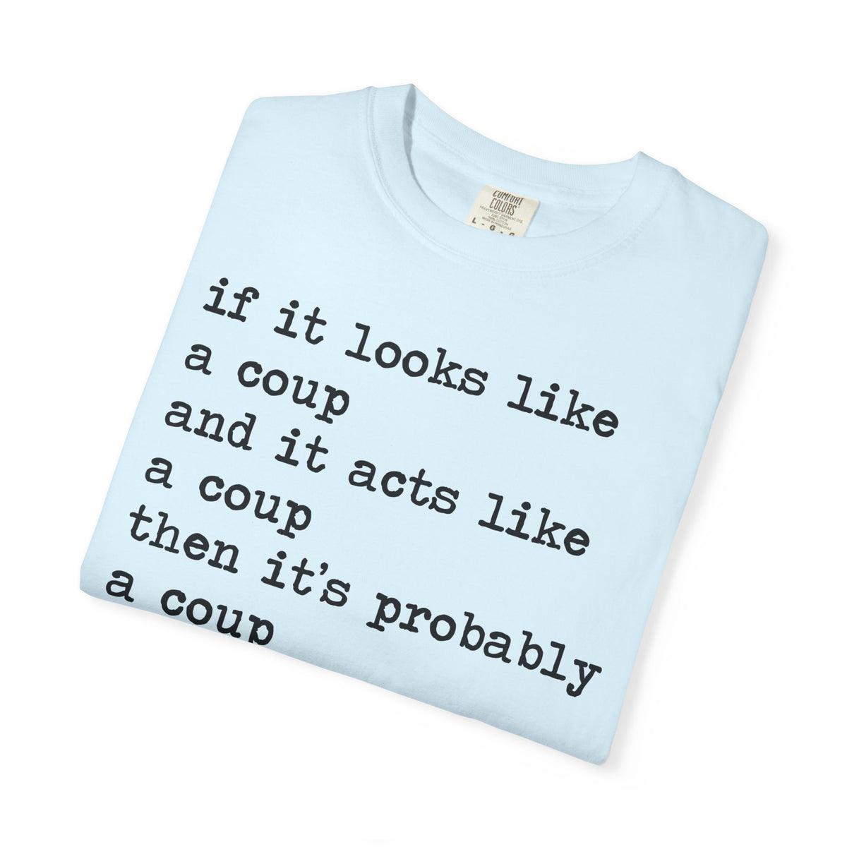 If It Looks Like a Coup and It Acts Like a Coup Then It's Probably a Coup Comfort Colors Unisex T-Shirt