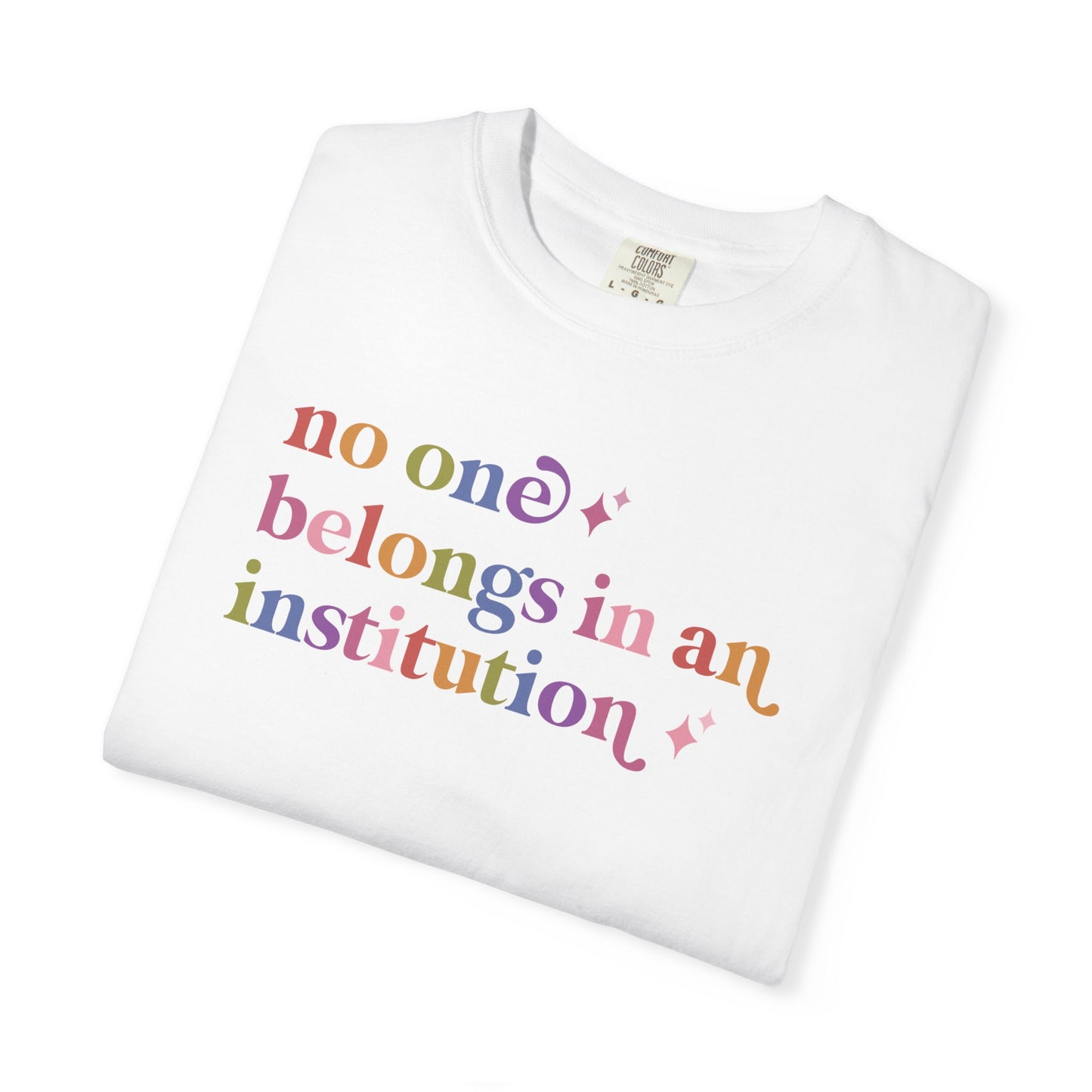 No One Belongs in an Institution Comfort Colors Unisex T-Shirt