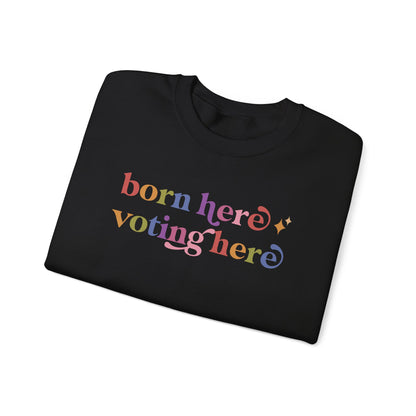 Born Here Voting Here Sweatshirt