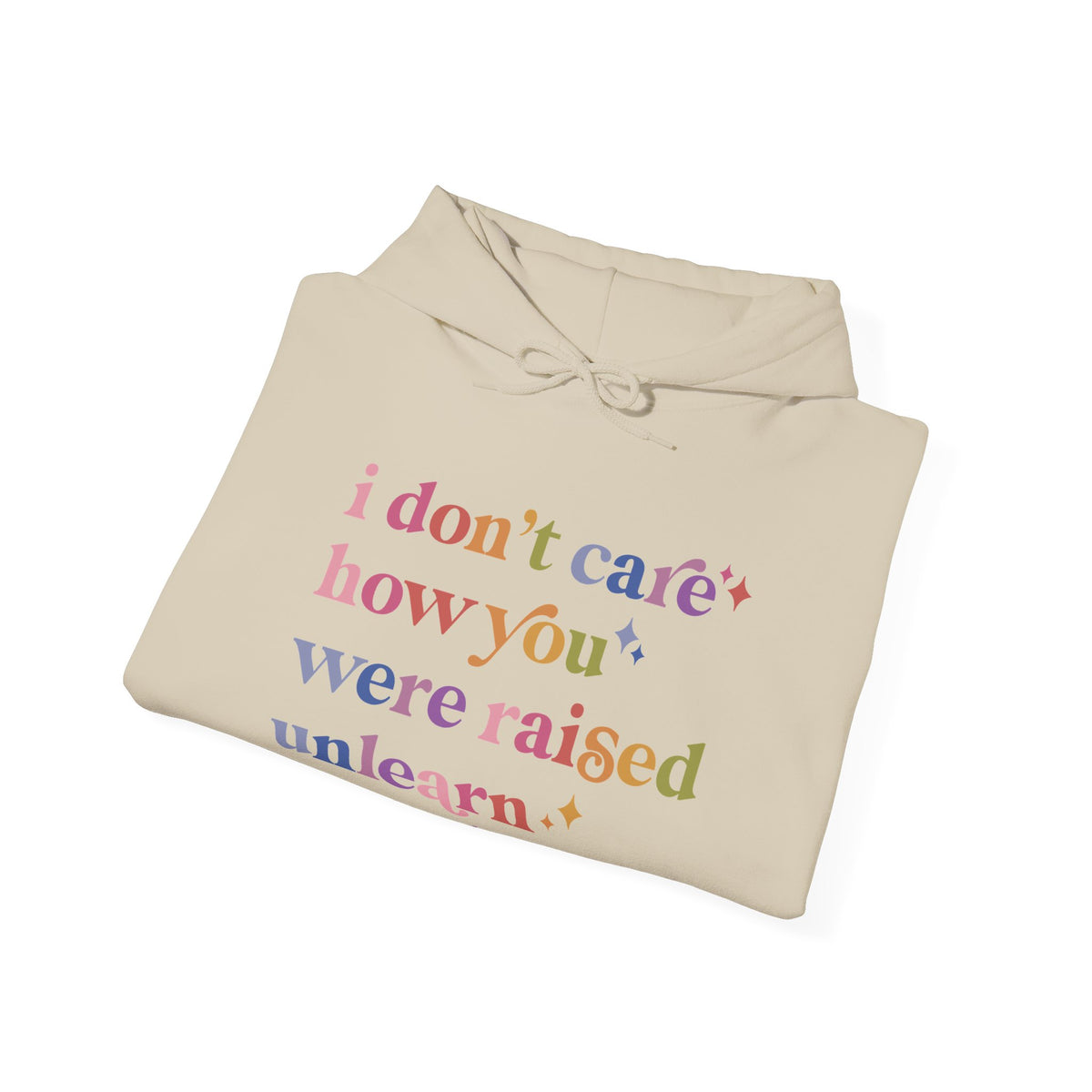 I Don't Care How You Were Raised, Unlearn That Shit Hoodie