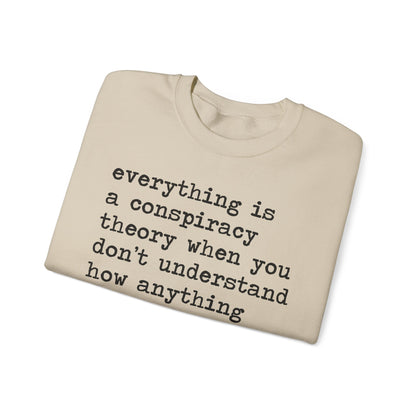 Everything Is a Conspiracy Theory When You Don't Understand How Anything Works Sweatshirt