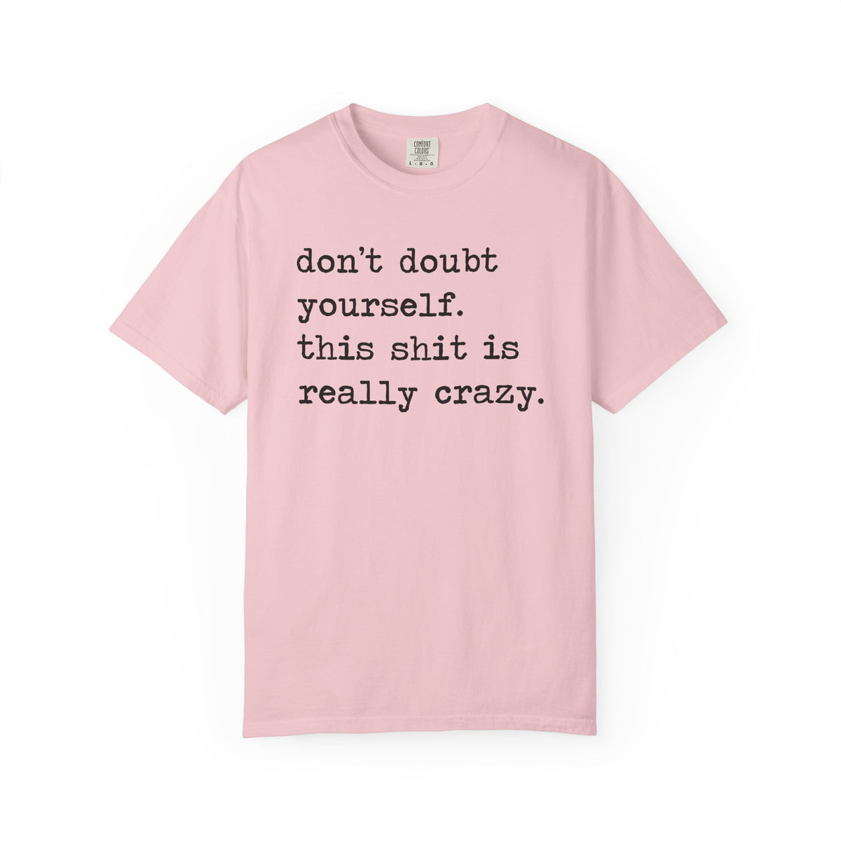 Don't Doubt Yourself, This Shit Is Really Crazy Comfort Colors Unisex T-Shirt