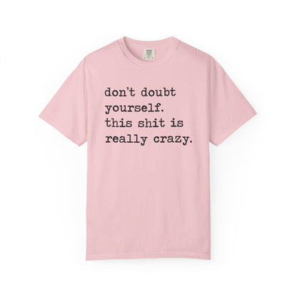 Don't Doubt Yourself, This Shit Is Really Crazy Comfort Colors Unisex T-Shirt