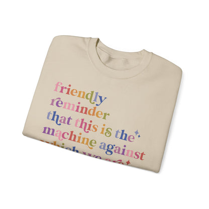 Friendly Reminder That This Is the Machine Against Which We Are Supposed to Be Raging Sweatshirt