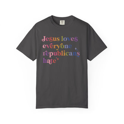 Jesus Loves Everyone Republicans Hate Comfort Colors Unisex T-Shirt