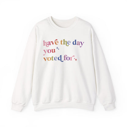 Have the Day You Voted For Sweatshirt