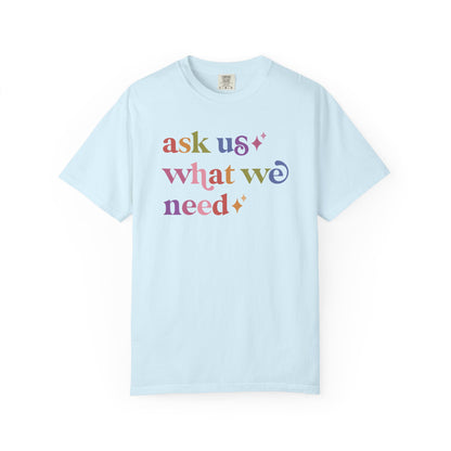 Ask Us What We Need Care & Resist rainbow Comfort Colors tee