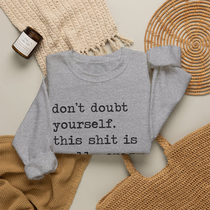 Don't Doubt Yourself, This Shit Is Really Crazy Sweatshirt
