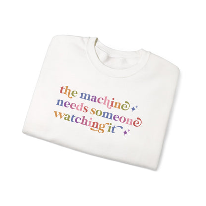 The Machine Needs Someone Watching It Sweatshirt