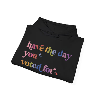Have the Day You Voted For Hoodie