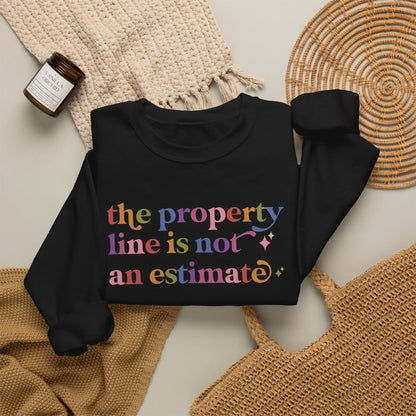 The Property Line is not an Estimate Sweatshirt