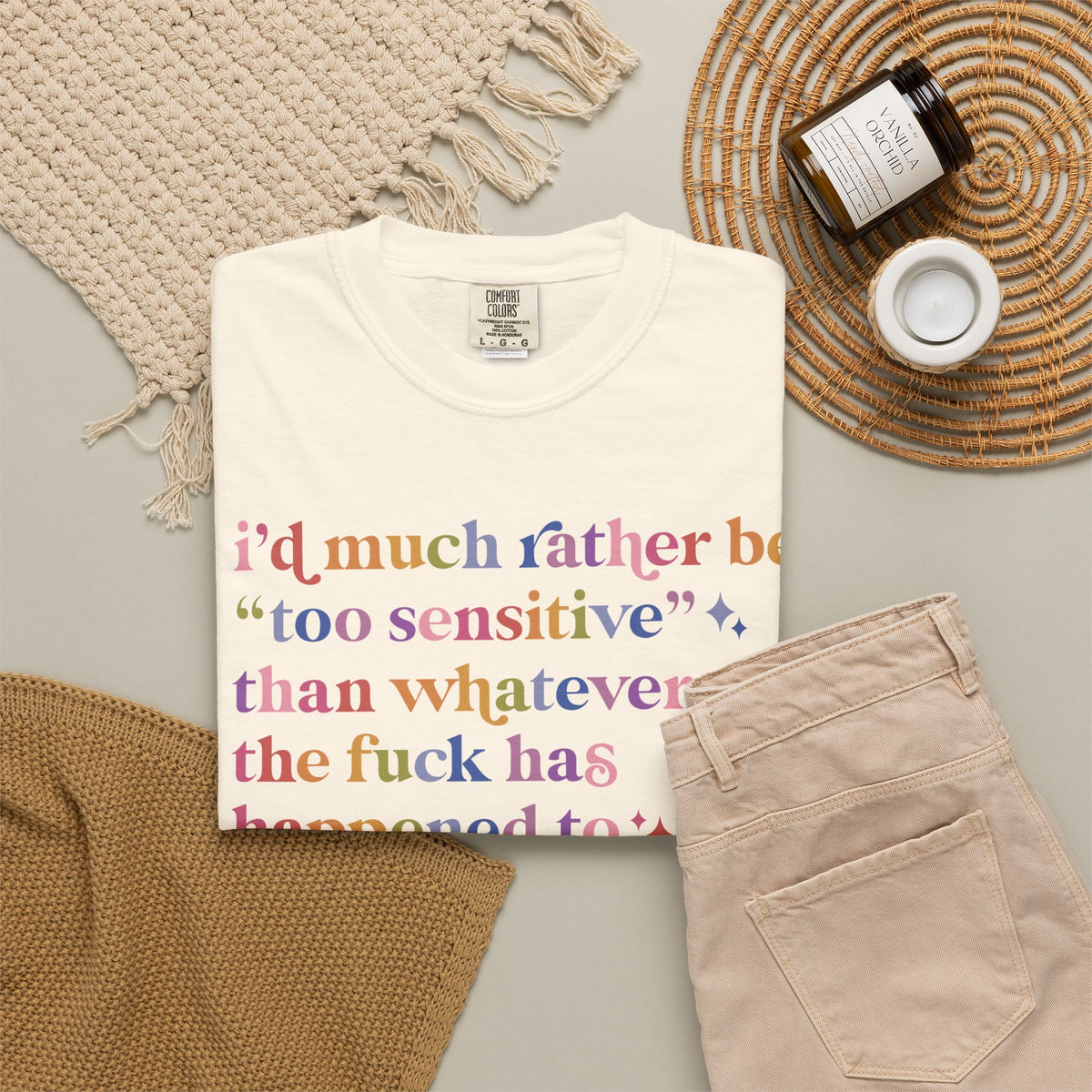 I'd Much Rather Be Too Sensitive Than Whatever the Fuck Has Happened to Half of Humanity Comfort Colors Unisex T-Shirt