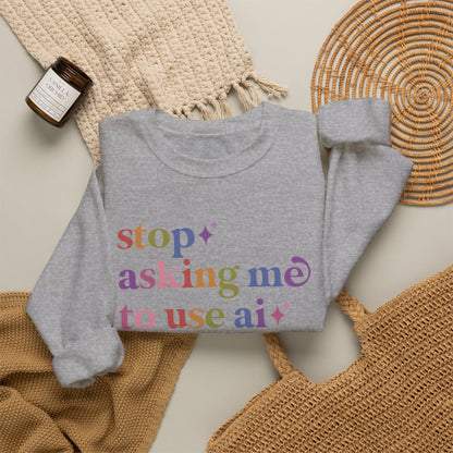 Stop Asking Me to Use Ai Sweatshirt