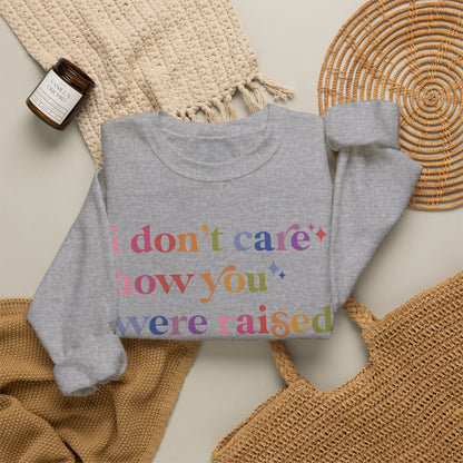 I Don't Care How You Were Raised, Unlearn That Shit Sweatshirt