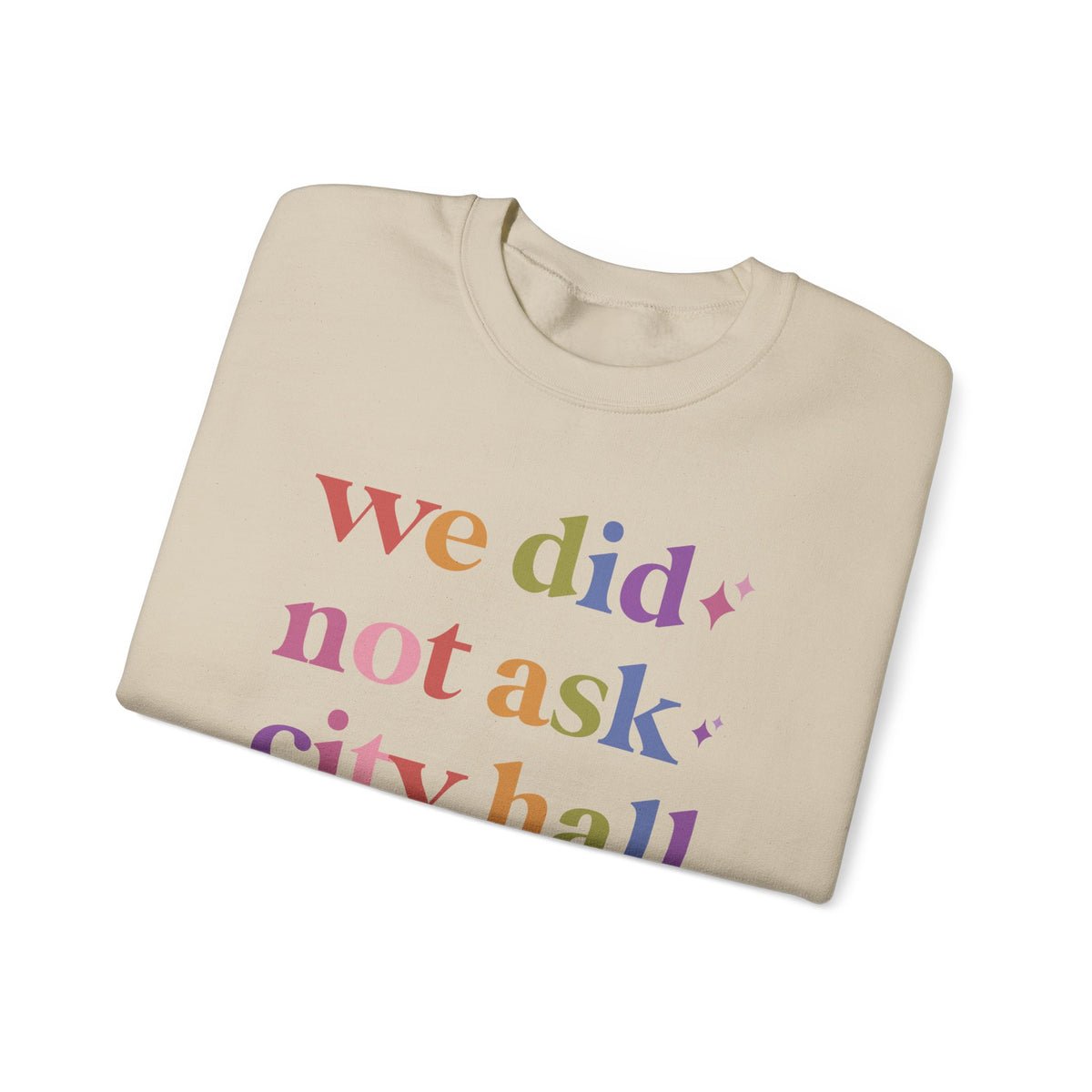 We Did not Ask City Hall Sweatshirt
