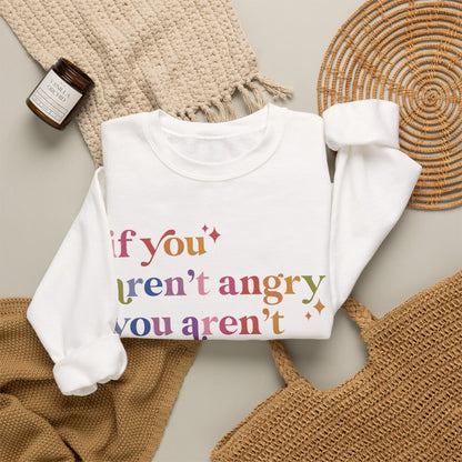 If You Aren't Angry You Aren't Paying Attention Sweatshirt
