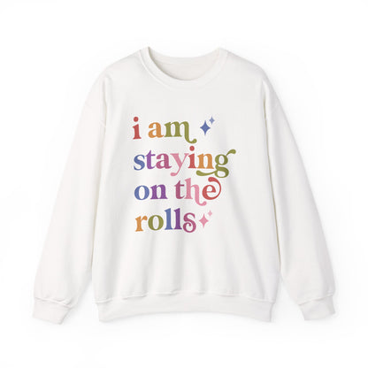 I Am Staying on the Rolls Sweatshirt