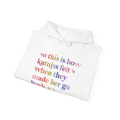 So This Is How Katniss Felt When They Made Her Go Back a Second Time Hoodie