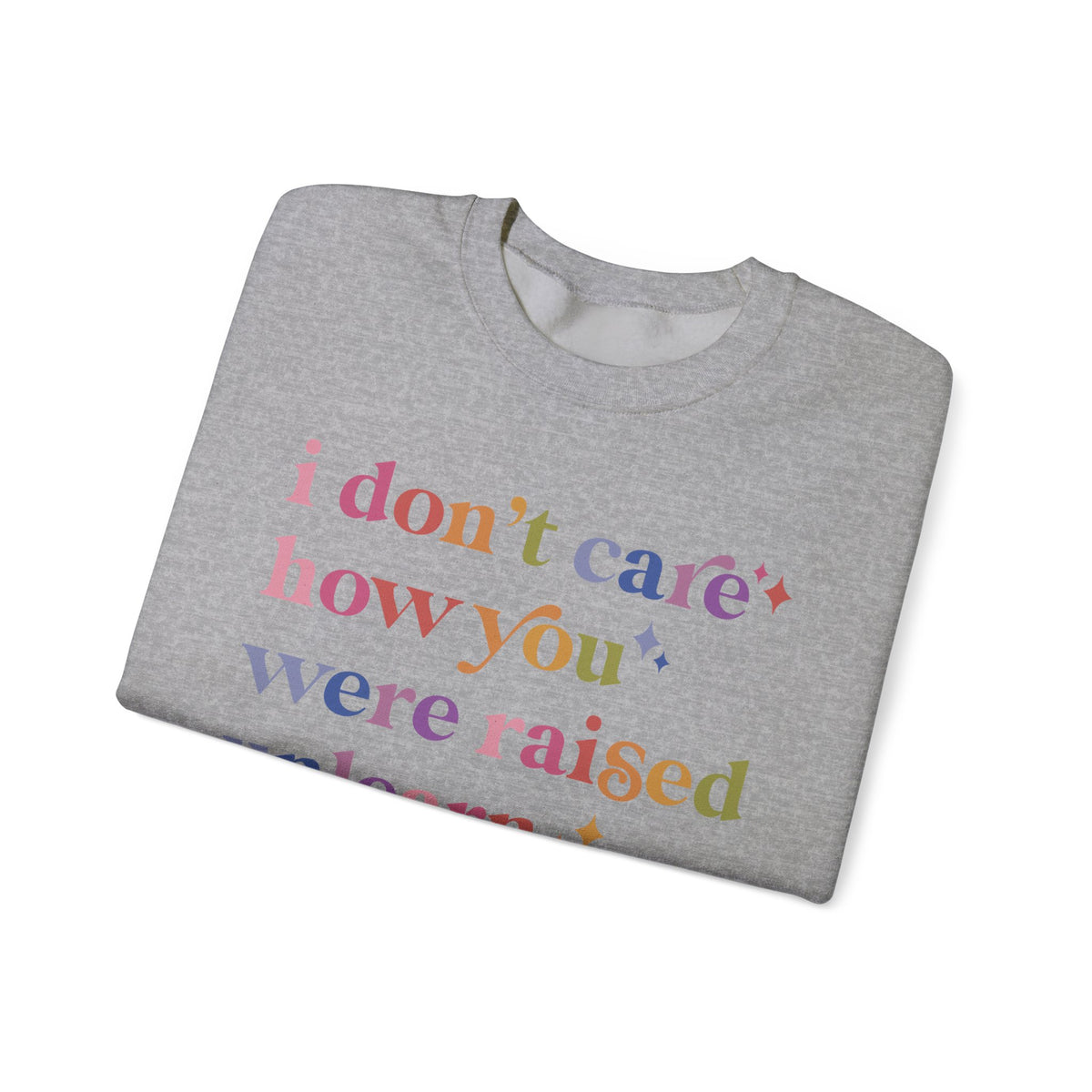I Don't Care How You Were Raised, Unlearn That Shit Sweatshirt
