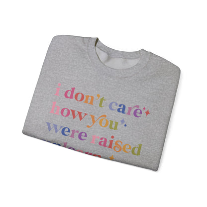 I Don't Care How You Were Raised, Unlearn That Shit Sweatshirt