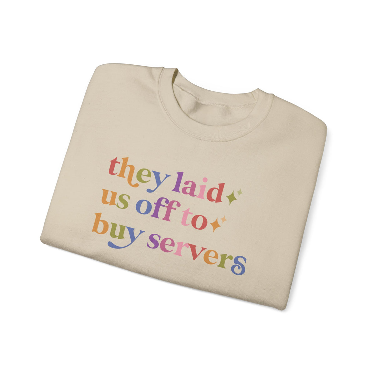 They Laid Us Off to Buy Servers Sweatshirt
