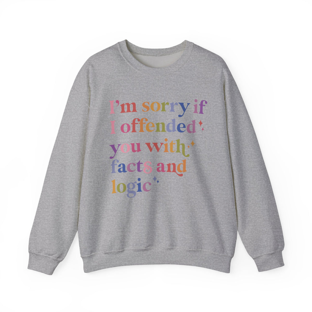 I'm Sorry If I Offended You With Facts and Logic Sweatshirt