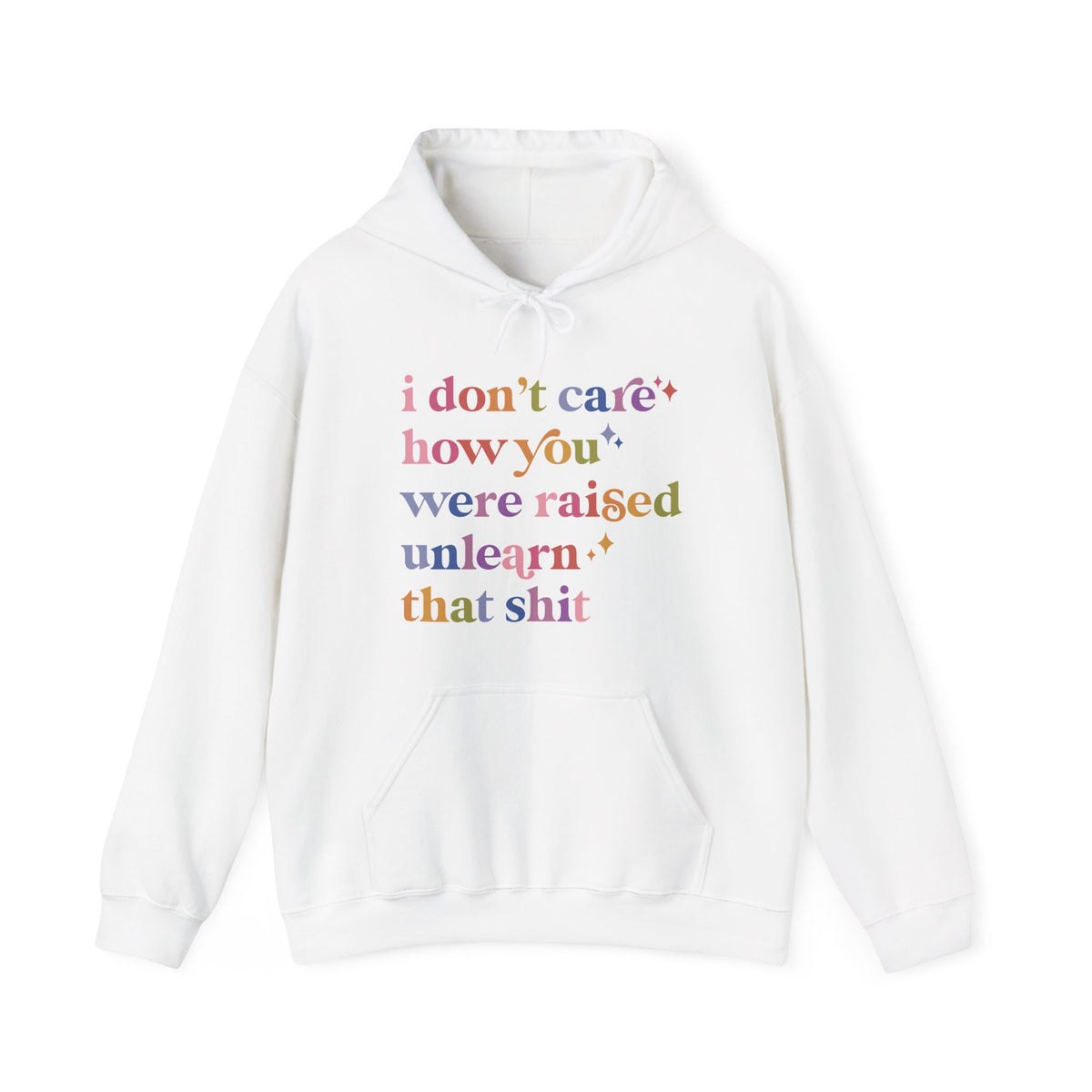 I Don't Care How You Were Raised, Unlearn That Shit Hoodie