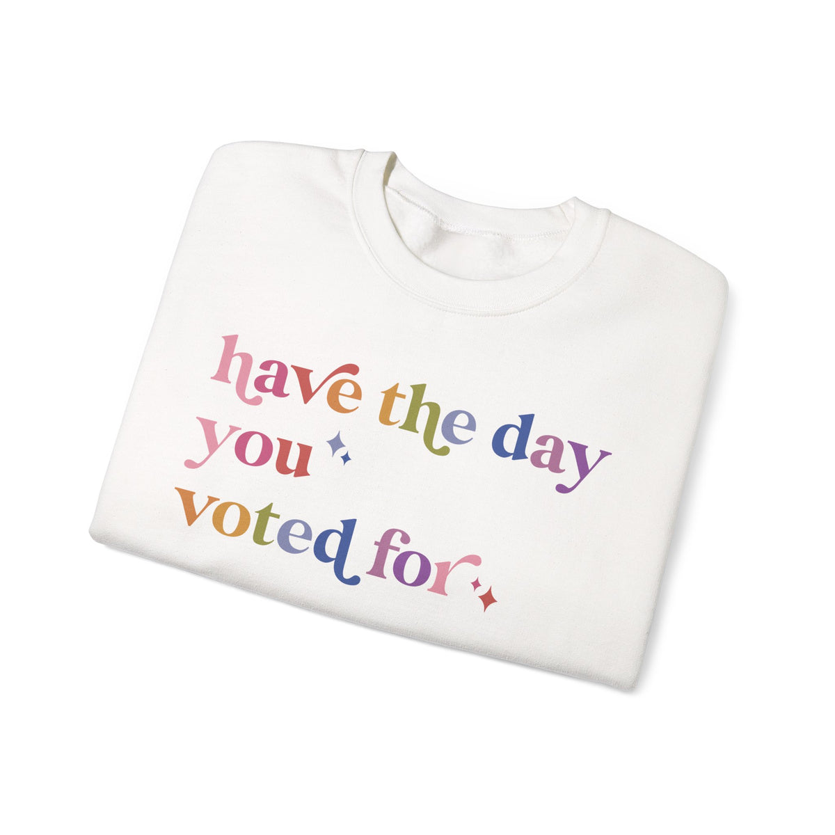 Have the Day You Voted For Sweatshirt