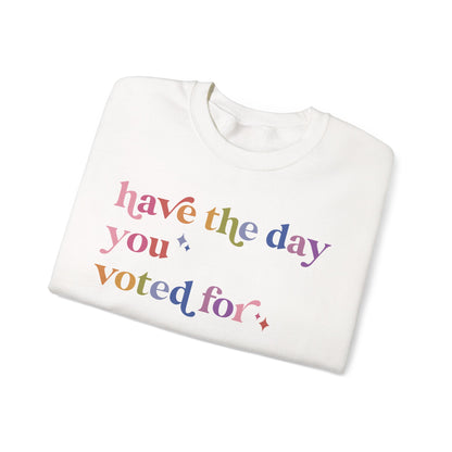 Have the Day You Voted For Sweatshirt