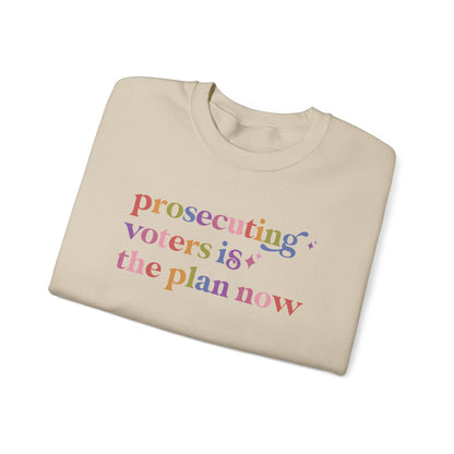Prosecuting Voters is the Plan Now Sweatshirt