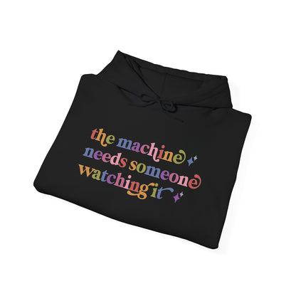 The Machine Needs Someone Watching It Hoodie