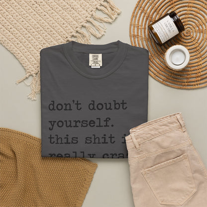 Don't Doubt Yourself, This Shit Is Really Crazy Comfort Colors Unisex T-Shirt