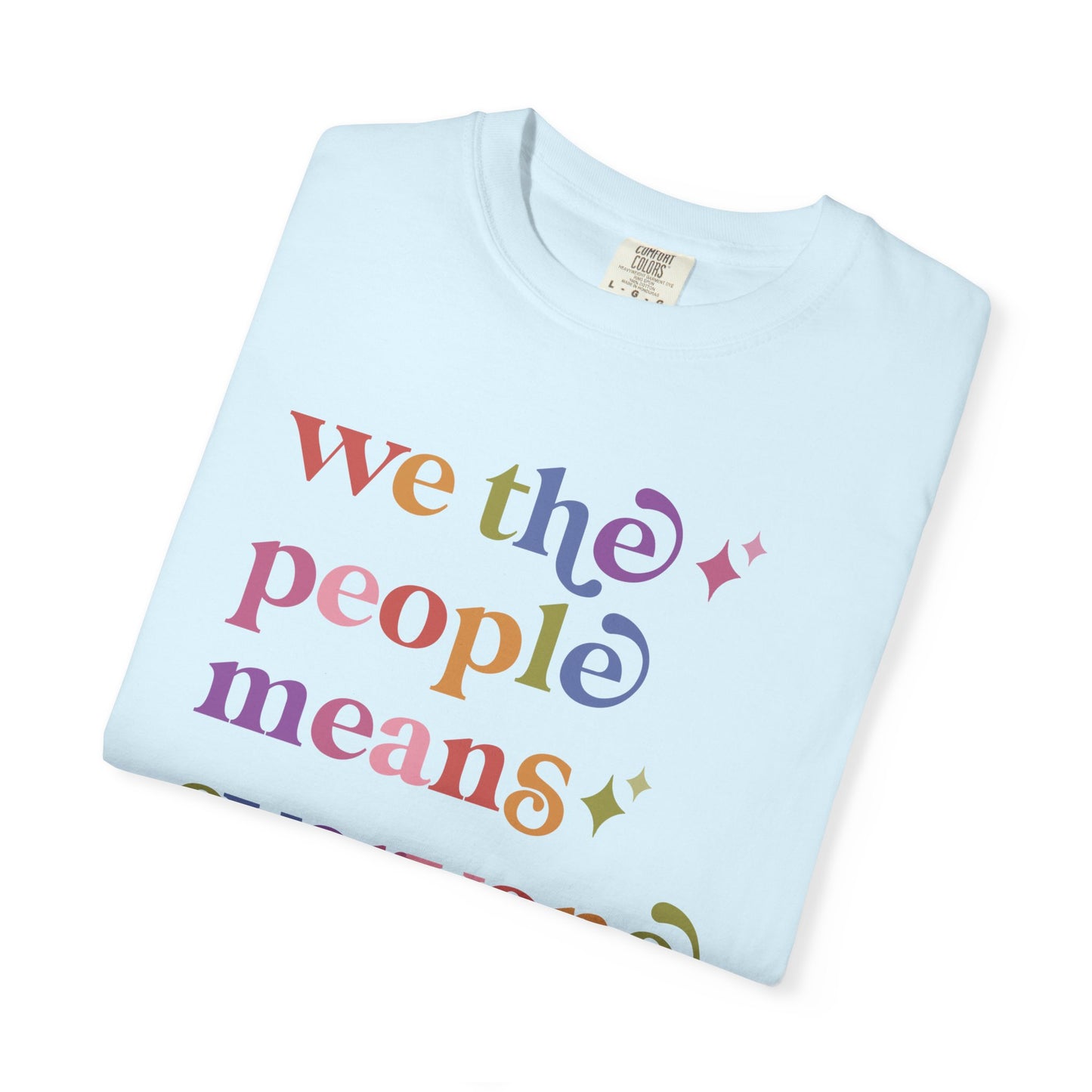 We the People Means Everyone Care & Resist rainbow Comfort Colors tee