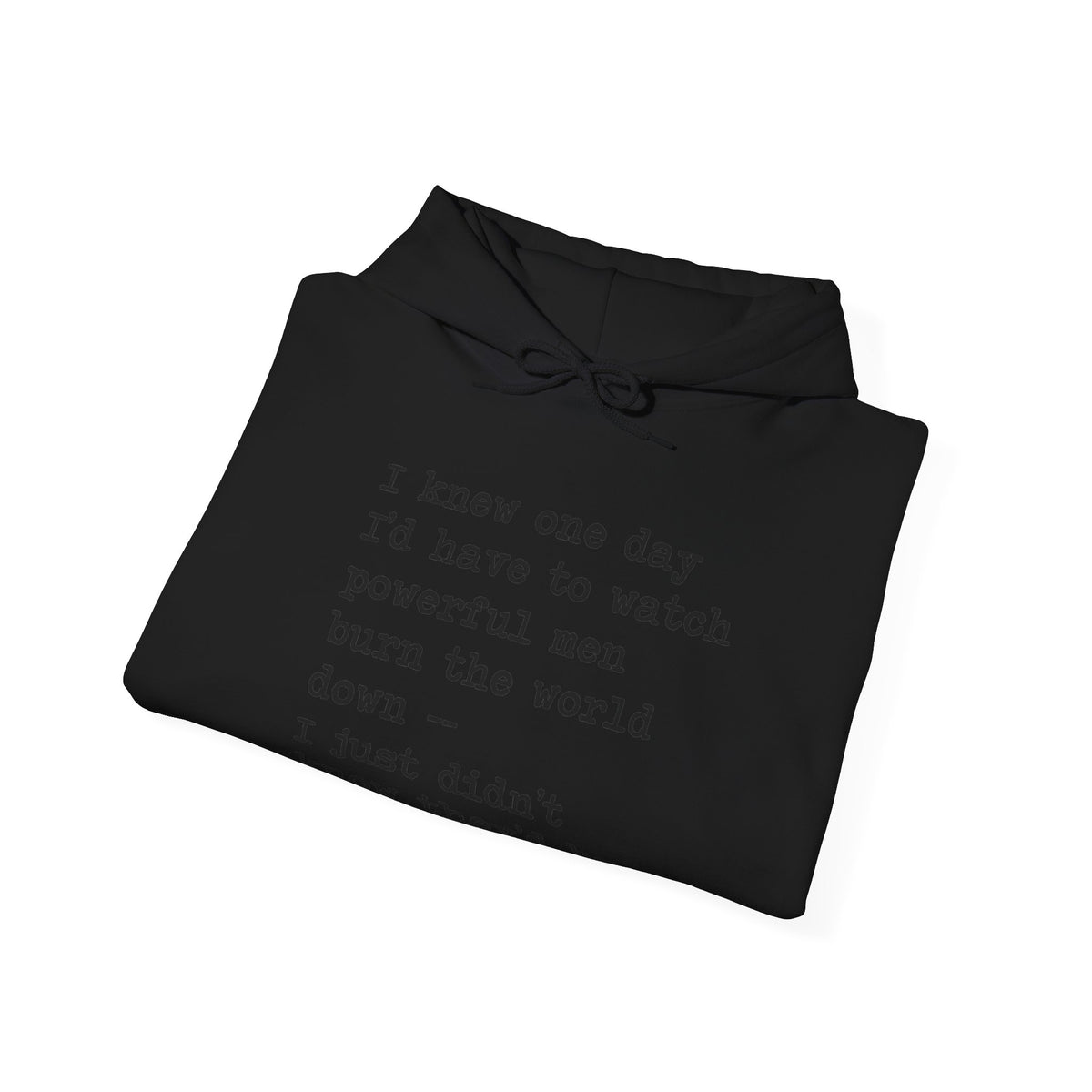 I Knew One Day I'd Have to Watch Powerful Men Burn the World Down, I Just Didn't Know They'd Be Such Losers Hoodie