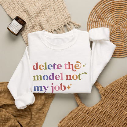 Delete the Model not My Job Sweatshirt